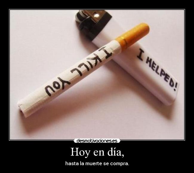 Hoy en día, - hasta la muerte se compra.