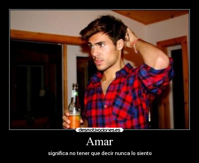 Amar - significa no tener que decir nunca lo siento
