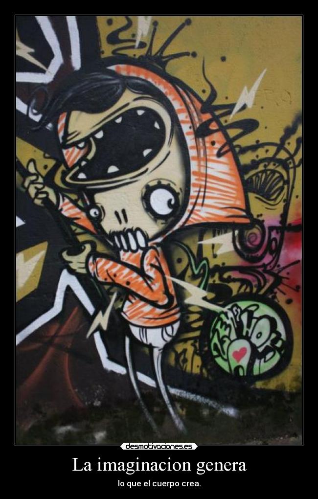 La imaginacion genera - lo que el cuerpo crea.