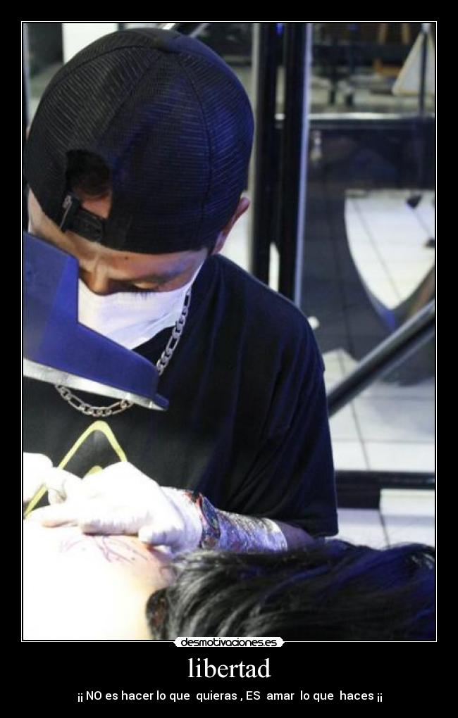 libertad - ¡¡ NO es hacer lo que quieras , ES amar lo que haces ¡¡
