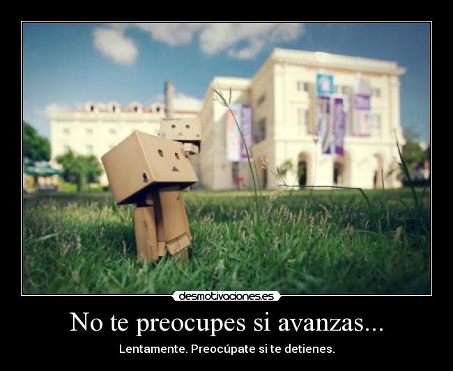 No te preocupes si avanzas... -