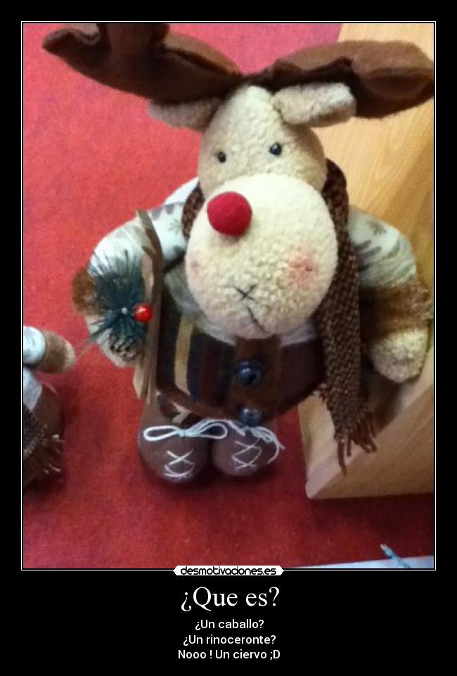 ¿Que es? - ¿Un caballo?
¿Un rinoceronte?
Nooo ! Un ciervo ;D