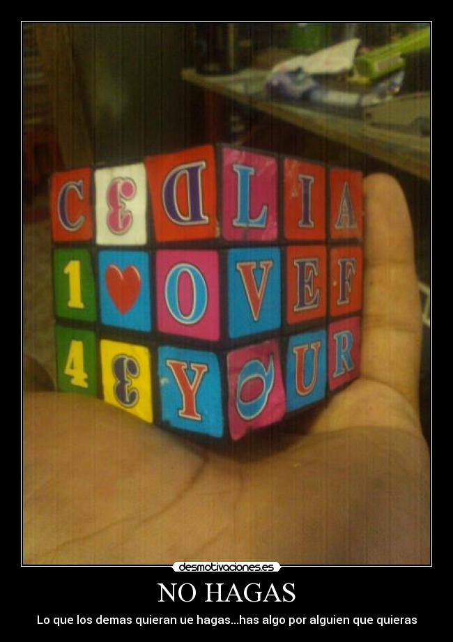 NO HAGAS - Lo que los demas quieran ue hagas...has algo por alguien que quieras