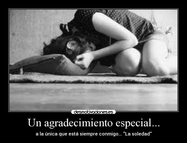 Un agradecimiento especial... - a la única que está siempre conmigo... La soledad