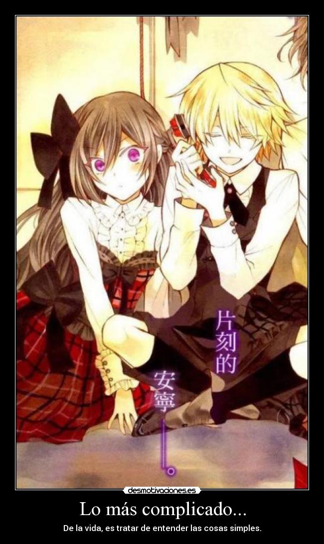 Lo más complicado... - De la vida, es tratar de entender las cosas simples.