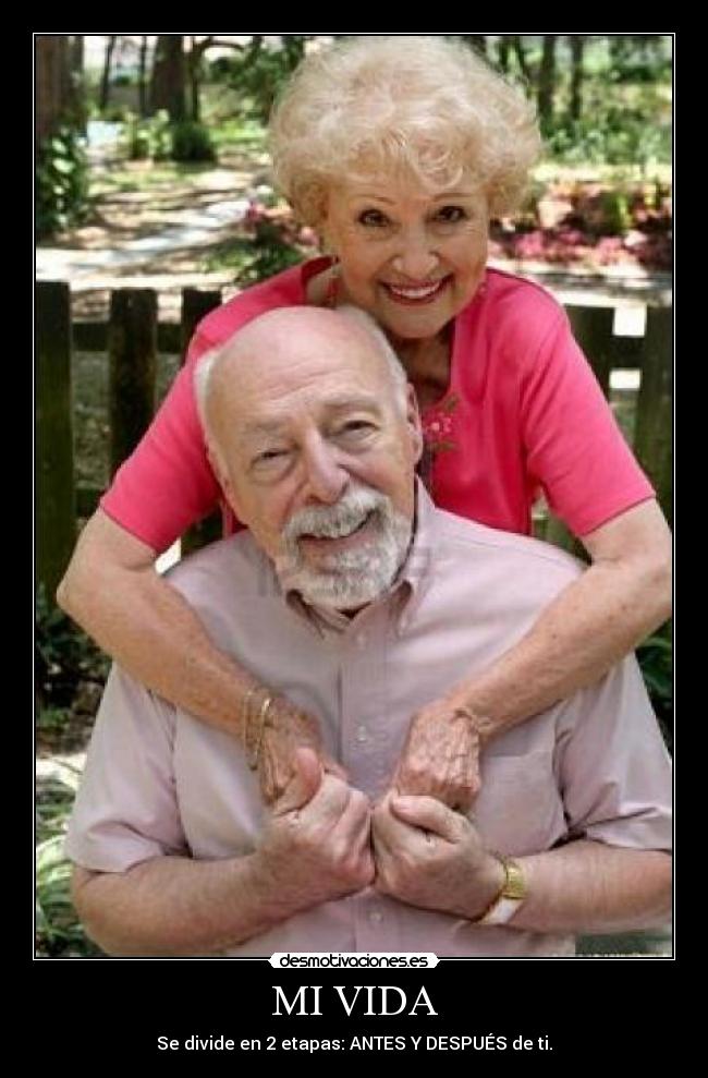 MI VIDA - Se divide en 2 etapas: ANTES Y DESPUÉS de ti.