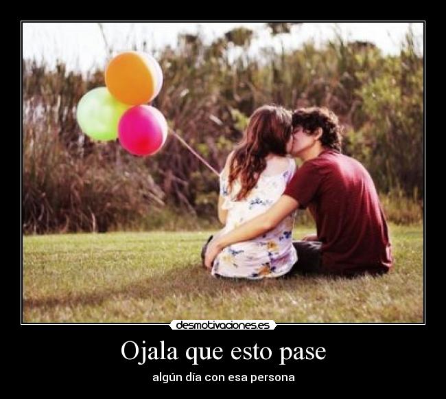 Ojala que esto pase - algún día con esa persona