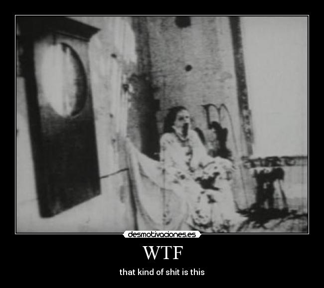 WTF - that kind of shit is this