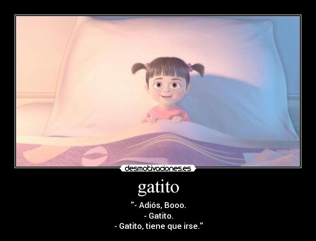 gatito - - Adiós, Booo.
- Gatito.
- Gatito, tiene que irse.