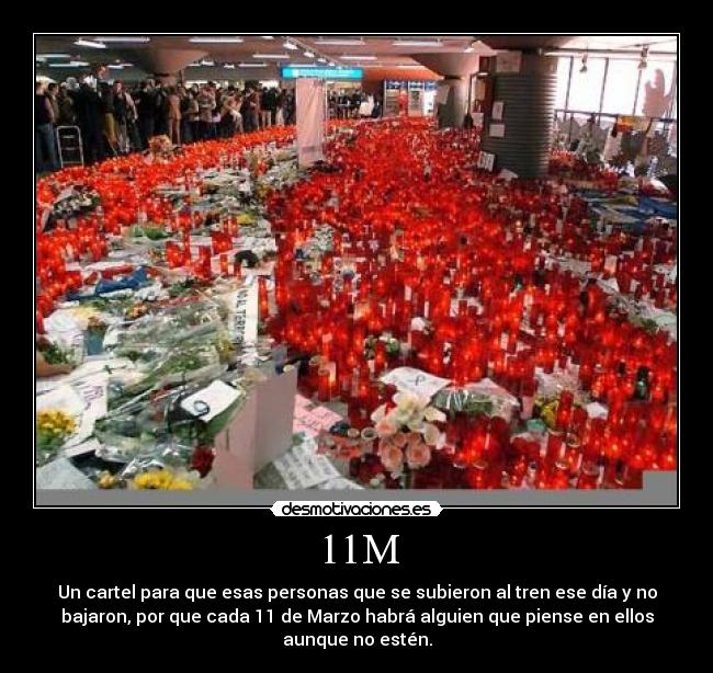 11M - Un cartel para que esas personas que se subieron al tren ese día y no
bajaron, por que cada 11 de Marzo habrá alguien que piense en ellos
aunque no estén.