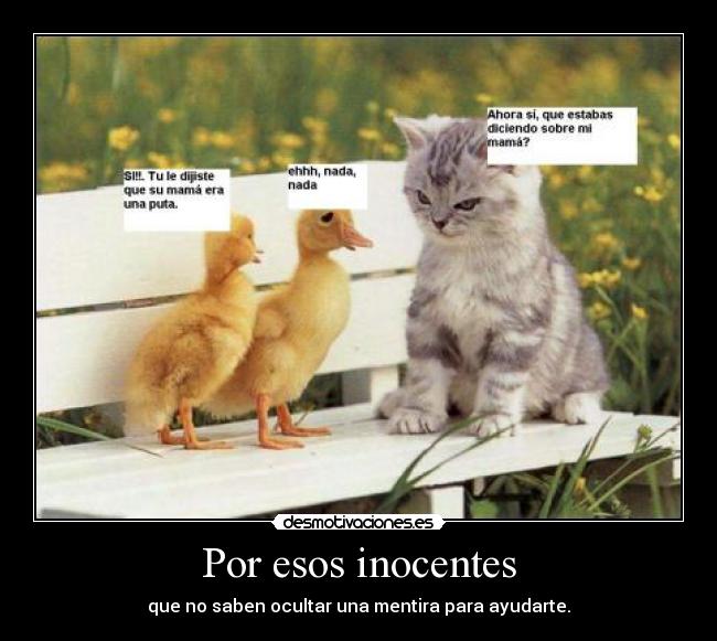 Por esos inocentes - que no saben ocultar una mentira para ayudarte.
