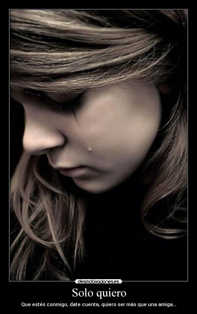 Solo quiero - Que estés conmigo, date cuenta, quiero ser más que una amiga...