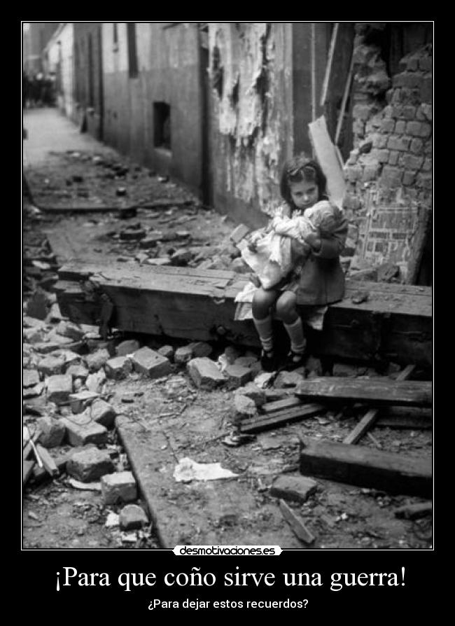 ¡Para que coño sirve una guerra! -