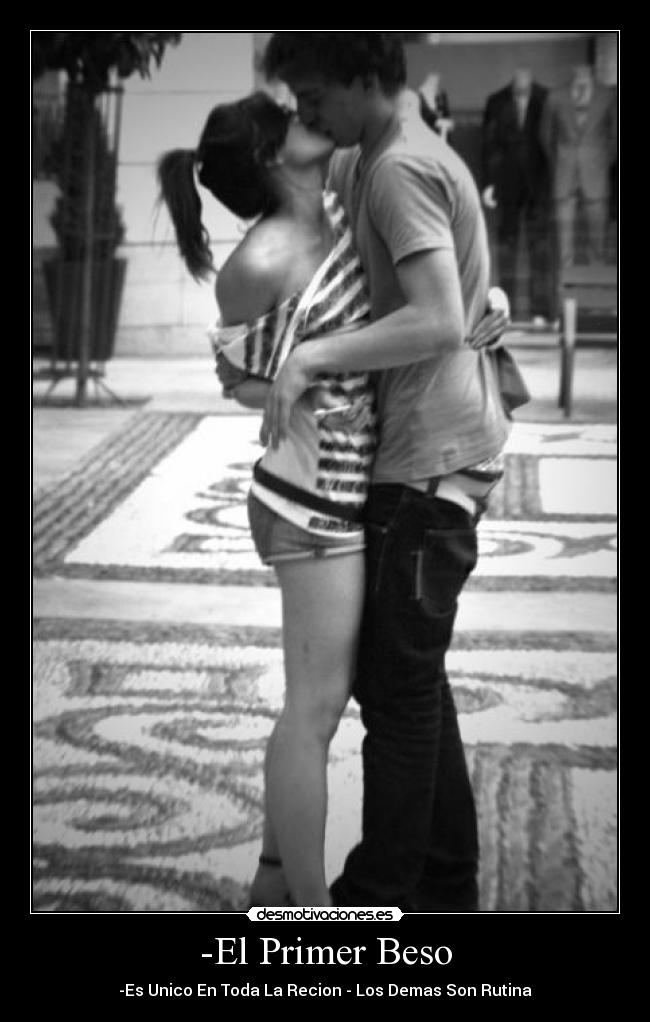 -El Primer Beso - -Es Unico En Toda La Recion - Los Demas Son Rutina