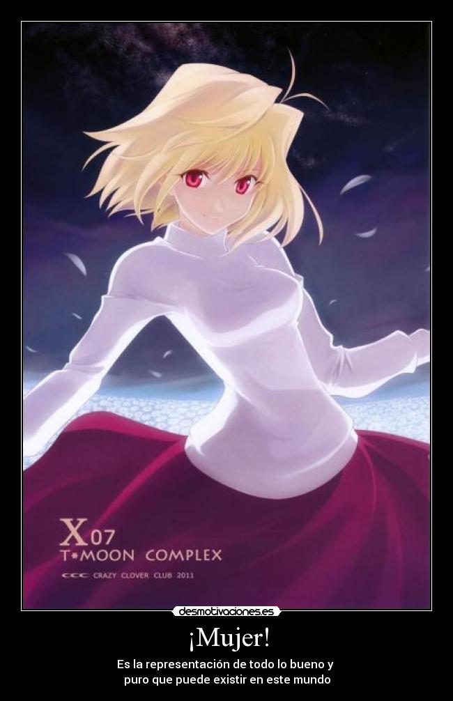 ¡Mujer! - Es la representación de todo lo bueno y
puro que puede existir en este mundo