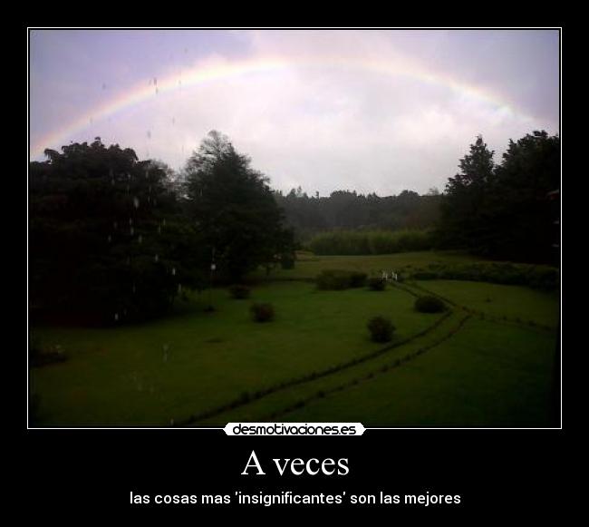 A veces - las cosas mas insignificantes son las mejores