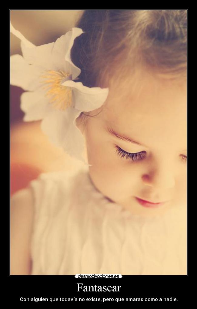 Fantasear - Con alguien que todavía no existe, pero que amaras como a nadie.