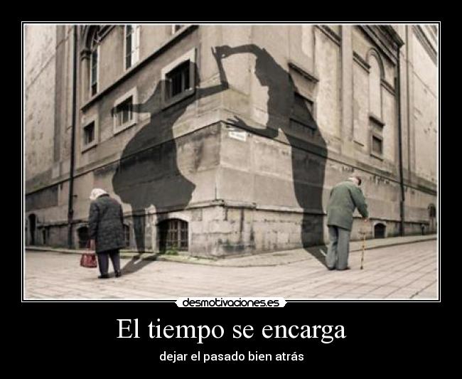 El tiempo se encarga - dejar el pasado bien atrás