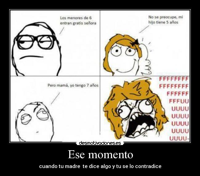 Ese momento - cuando tu madre  te dice algo y tu se lo contradice