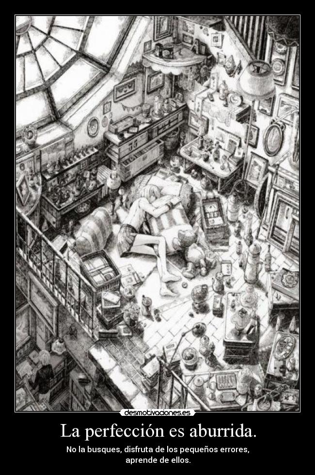 La perfección es aburrida. -