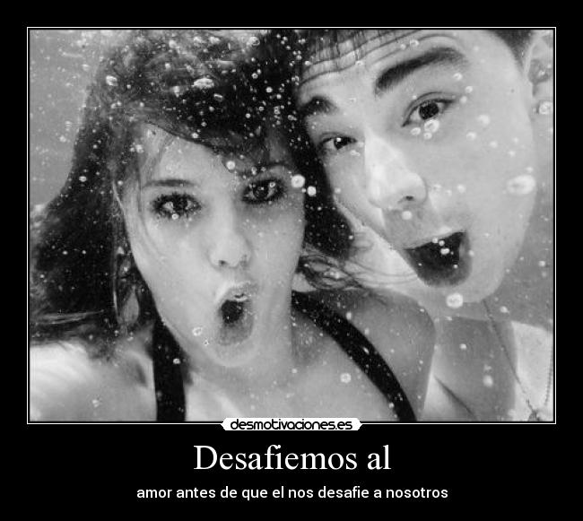 Desafiemos al - amor antes de que el nos desafie a nosotros