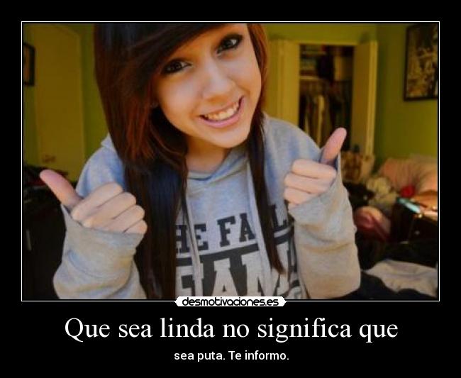Que sea linda no significa que - sea puta. Te informo.