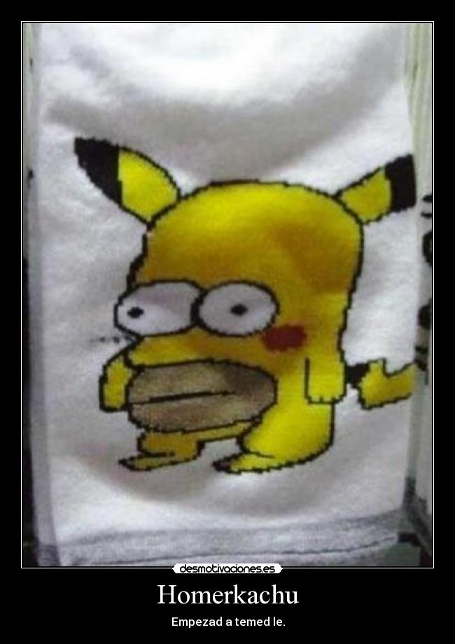 Homerkachu - Empezad a temed le.