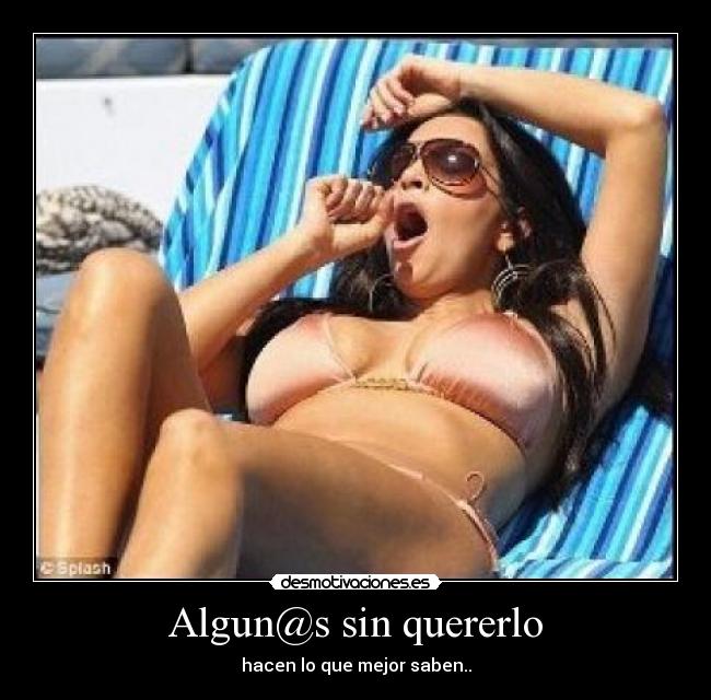 Algun@s sin quererlo - hacen lo que mejor saben..