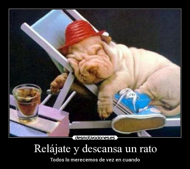 Relájate y descansa un rato - Todos lo merecemos de vez en cuando