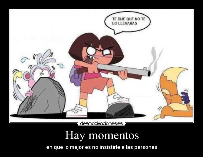 Hay momentos - en que lo mejor es no insistirle a las personas