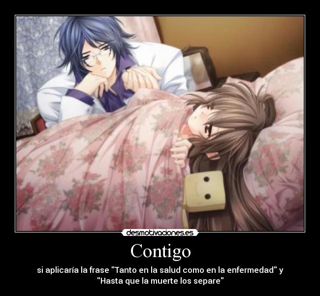 Contigo - si aplicaría la frase Tanto en la salud como en la enfermedad y
Hasta que la muerte los separe