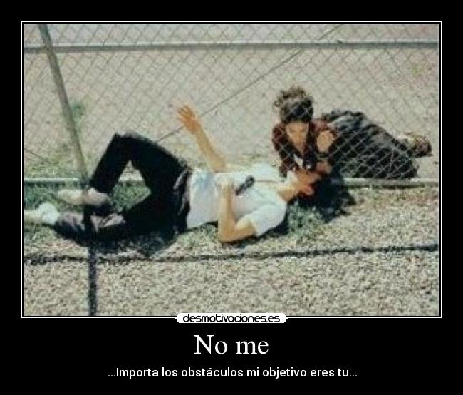 No me - ...Importa los obstáculos mi objetivo eres tu...