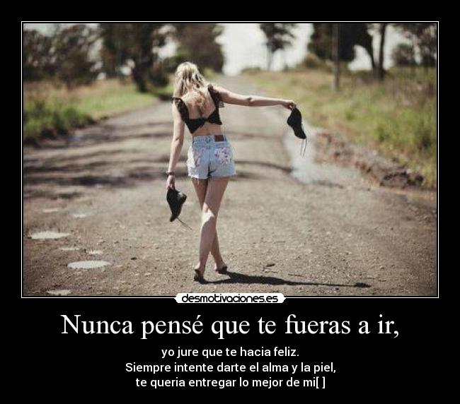 Nunca pensé que te fueras a ir, -