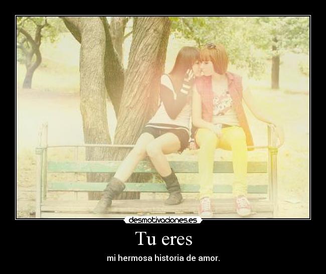Tu eres - mi hermosa historia de amor.