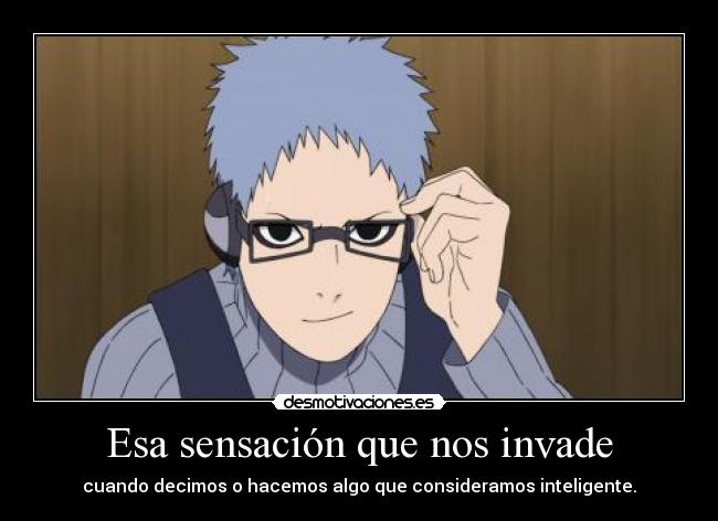 Esa sensación que nos invade - cuando decimos o hacemos algo que consideramos inteligente.