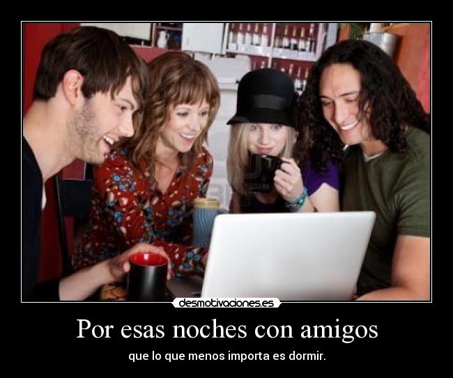Por esas noches con amigos -