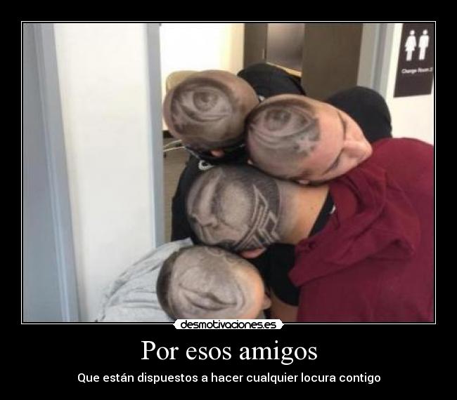 Por esos amigos - Que están dispuestos a hacer cualquier locura contigo