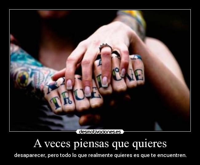 A veces piensas que quieres - desaparecer, pero todo lo que realmente quieres es que te encuentren.