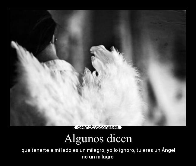 Algunos dicen - que tenerte a mi lado es un milagro, yo lo ignoro, tu eres un Ángel no un milagro ♥