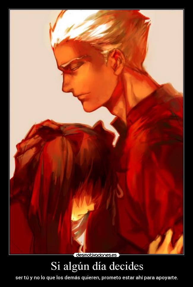 Si algún día decides - ser tú y no lo que los demás quieren, prometo estar ahí para apoyarte.