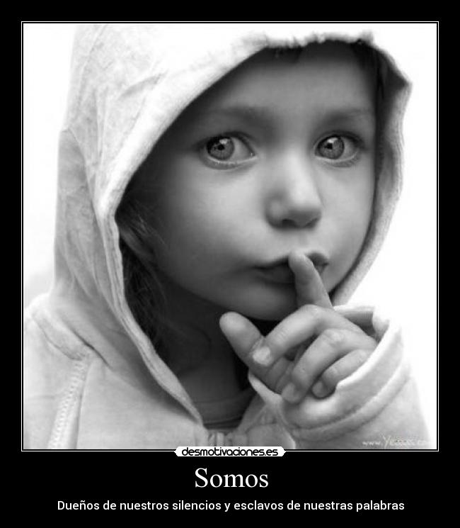Somos - Dueños de nuestros silencios y esclavos de nuestras palabras