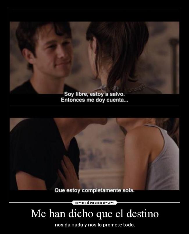 Me han dicho que el destino - nos da nada y nos lo promete todo.