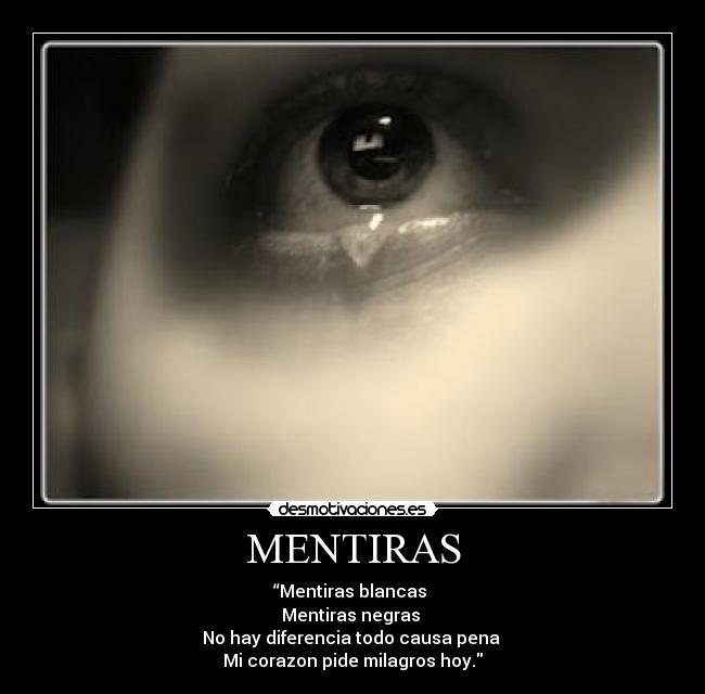 MENTIRAS - “Mentiras blancas 
Mentiras negras 
No hay diferencia todo causa pena 
Mi corazon pide milagros hoy.