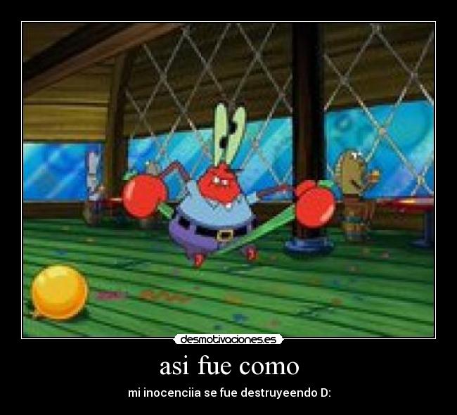 asi fue como - mi inocenciia se fue destruyeendo D: