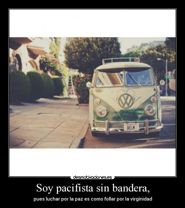 Soy pacifista sin bandera, -