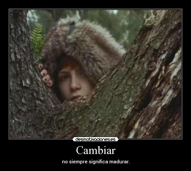 Cambiar - no siempre significa madurar.