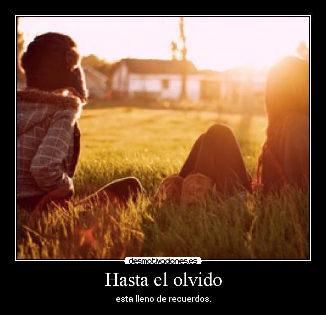 Hasta el olvido - esta lleno de recuerdos.