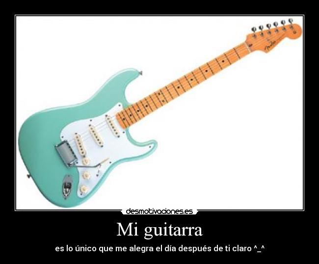 Mi guitarra - es lo único que me alegra el día después de ti claro ^_^