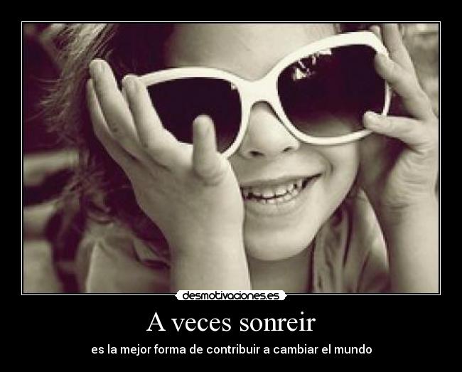 A veces sonreir - es la mejor forma de contribuir a cambiar el mundo
