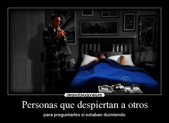 Personas que despiertan a otros - para preguntarles si estaban durmiendo.